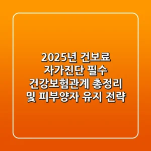 "2025년 건보료 자가진단 필수", 건강보험관계 총정리 및 피부양자 유지 전략