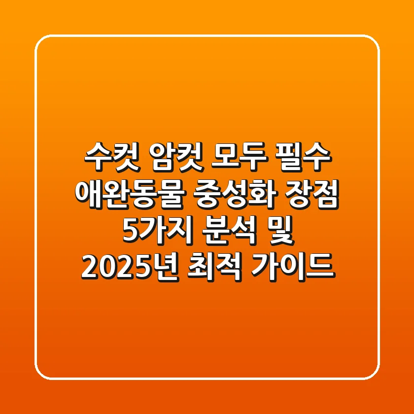 "수컷 암컷 모두 필수", 애완동물 중성화 장점 5가지 분석 및 2025년 최적 가이드