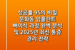 “성공률 95%의 비밀”, 문화동 임플란트 뼈이식 과정 완벽 분석 및 2025년 최신 통증 관리 전략