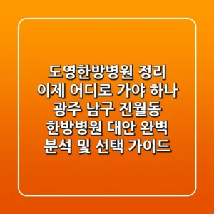 "도영한방병원 정리, 이제 어디로 가야 하나?" 광주 남구 진월동 한방병원 대안 완벽 분석 및 선택 가이드