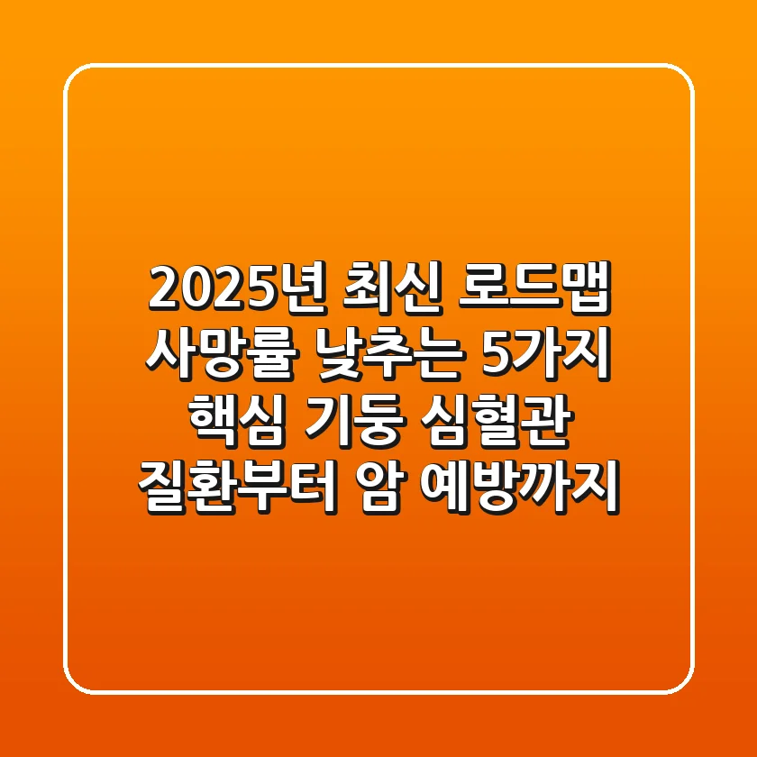 "2025년 최신 로드맵", 사망률 낮추는 5가지 핵심 기둥: 심혈관 질환부터 암 예방까지