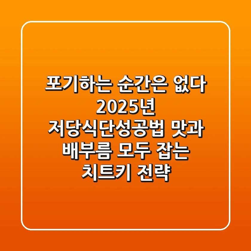 "포기하는 순간은 없다", 2025년 저당식단성공법: 맛과 배부름 모두 잡는 치트키 전략